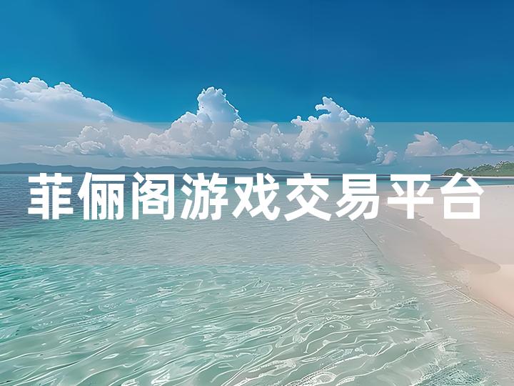 菲儷閣游戲交易平臺(tái)怎么樣可靠嗎安全嗎